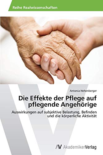 Die Effekte der Pflege auf pflegende Angehörige: Auswirkungen auf subjektive Belastung, Befinden und die körperliche Aktivität von AV Akademikerverlag